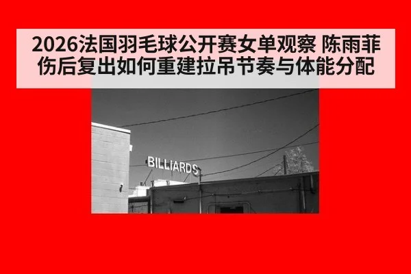 2026法国羽毛球公开赛女单观察 陈雨菲伤后复出如何重建拉吊节奏与体能分配